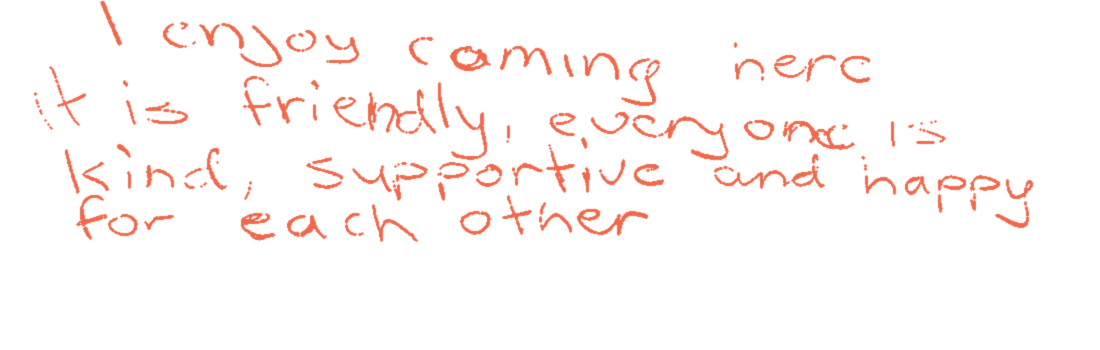 Handwritten note: “I enjoy coming here. It is friendly, everyone is kind, supportive and happy for each other.”